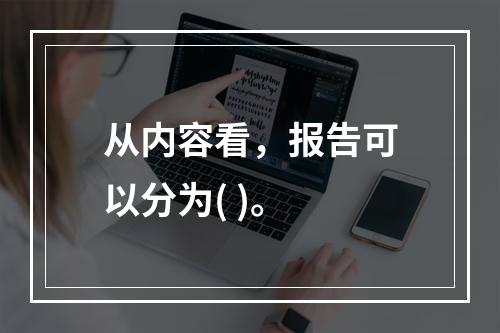 从内容看，报告可以分为( )。