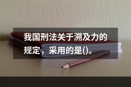 我国刑法关于溯及力的规定，采用的是()。