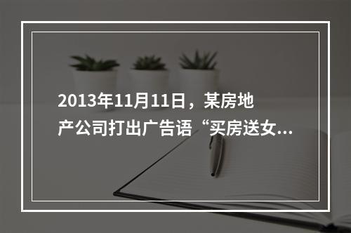 2013年11月11日，某房地产公司打出广告语“买房送女友”