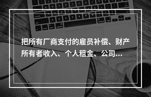 把所有厂商支付的雇员补偿、财产所有者收入、个人租金、公司利润