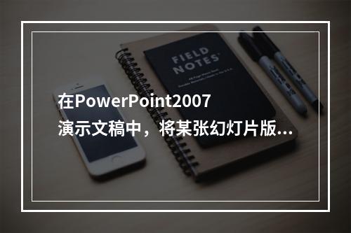 在PowerPoint2007演示文稿中，将某张幻灯片版式更