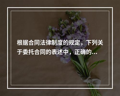 根据合同法律制度的规定，下列关于委托合同的表述中，正确的是(