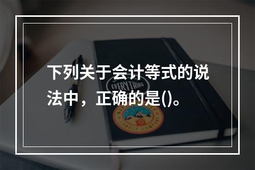 下列关于会计等式的说法中，正确的是()。