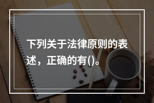 下列关于法律原则的表述，正确的有()。