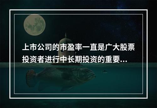 上市公司的市盈率一直是广大股票投资者进行中长期投资的重要决策