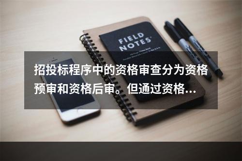 招投标程序中的资格审查分为资格预审和资格后审。但通过资格预审