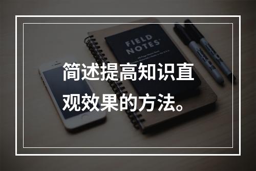 简述提高知识直观效果的方法。