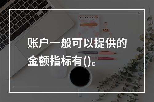 账户一般可以提供的金额指标有()。