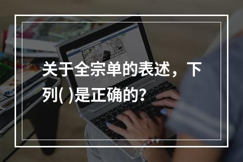 关于全宗单的表述，下列( )是正确的？