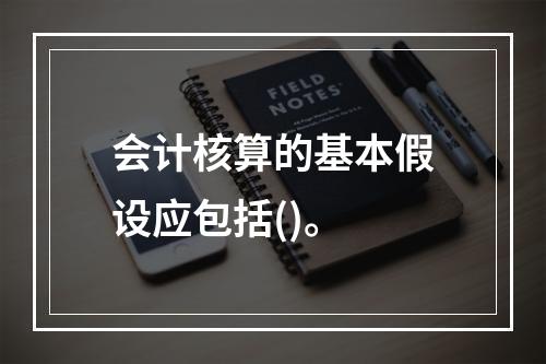 会计核算的基本假设应包括()。