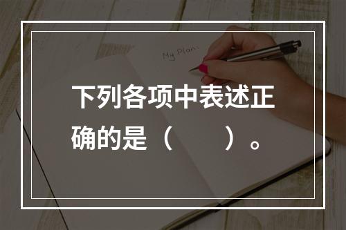 下列各项中表述正确的是（　　）。