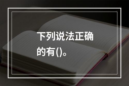 下列说法正确的有()。