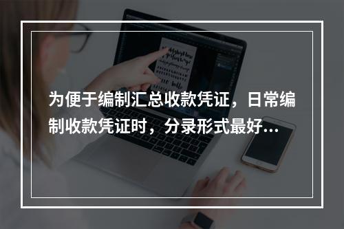 为便于编制汇总收款凭证，日常编制收款凭证时，分录形式最好是(