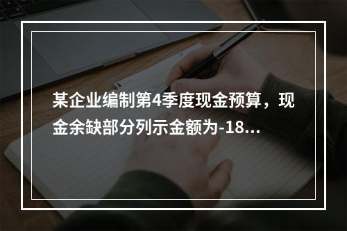 某企业编制第4季度现金预算，现金余缺部分列示金额为-1850