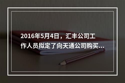 2016年5月4日，汇丰公司工作人员拟定了向天通公司购买按摩