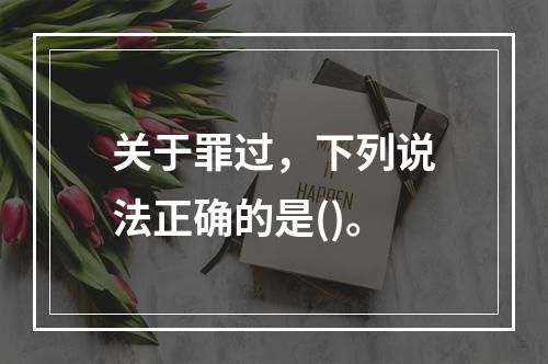 关于罪过，下列说法正确的是()。