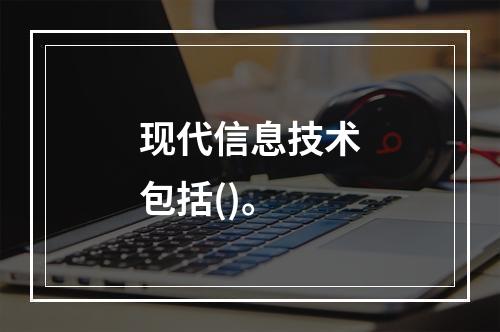 现代信息技术包括()。