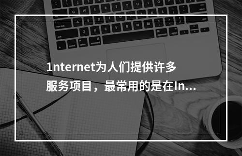 1nternet为人们提供许多服务项目，最常用的是在Inte