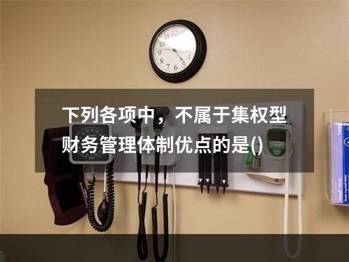 下列各项中，不属于集权型财务管理体制优点的是()