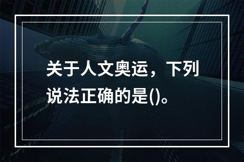 关于人文奥运，下列说法正确的是()。