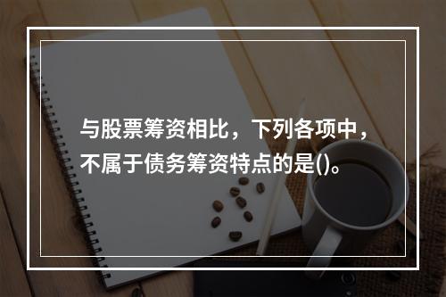 与股票筹资相比，下列各项中，不属于债务筹资特点的是()。