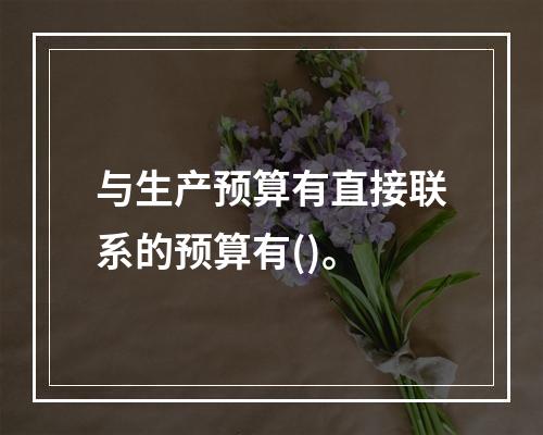 与生产预算有直接联系的预算有()。