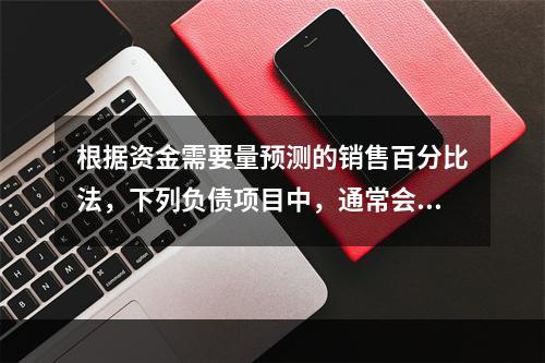 根据资金需要量预测的销售百分比法，下列负债项目中，通常会随销