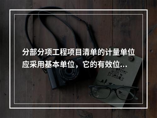 分部分项工程项目清单的计量单位应采用基本单位，它的有效位数应