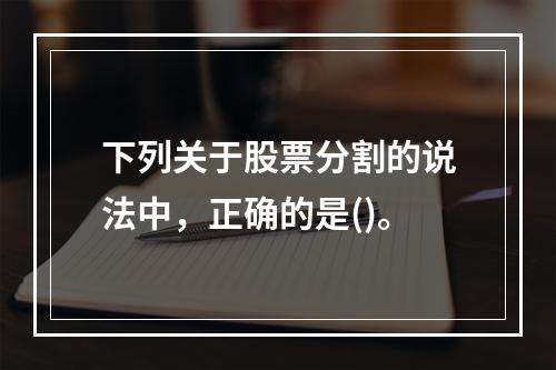 下列关于股票分割的说法中，正确的是()。