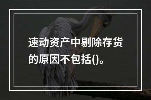 速动资产中剔除存货的原因不包括()。