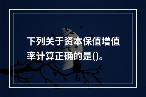 下列关于资本保值增值率计算正确的是()。