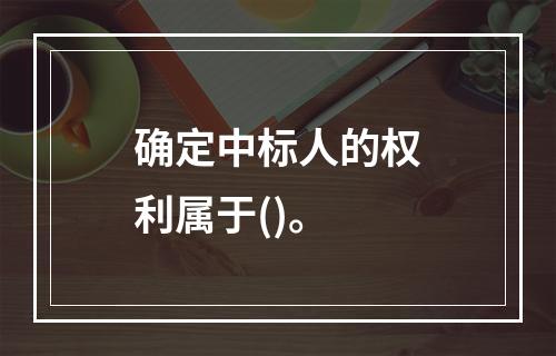 确定中标人的权利属于()。