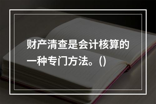 财产清查是会计核算的一种专门方法。()