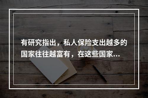 有研究指出，私人保险支出越多的国家往往越富有，在这些国家，购