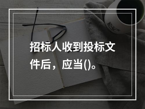 招标人收到投标文件后，应当()。