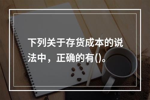 下列关于存货成本的说法中，正确的有()。