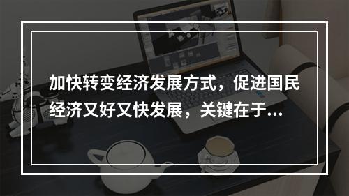 加快转变经济发展方式，促进国民经济又好又快发展，关键在于实现