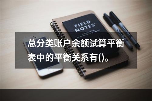 总分类账户余额试算平衡表中的平衡关系有()。