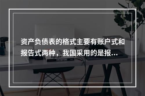 资产负债表的格式主要有账户式和报告式两种，我国采用的是报告式