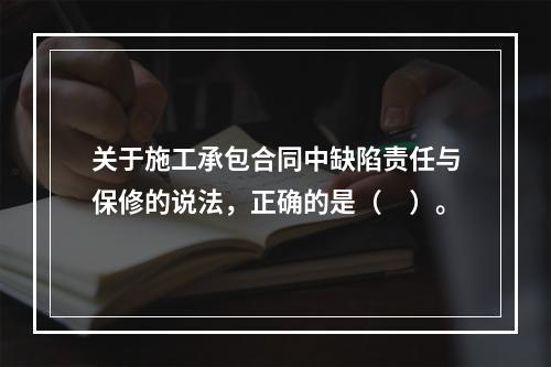 关于施工承包合同中缺陷责任与保修的说法，正确的是（　）。