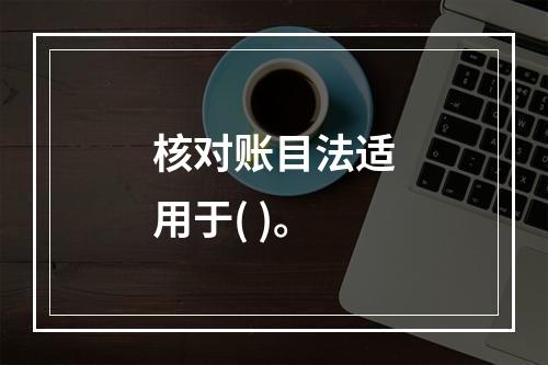 核对账目法适用于( )。