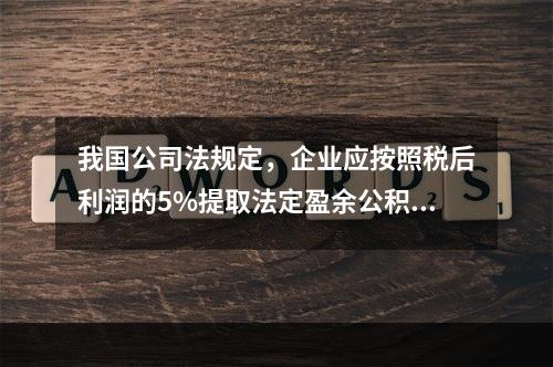 我国公司法规定，企业应按照税后利润的5%提取法定盈余公积金。