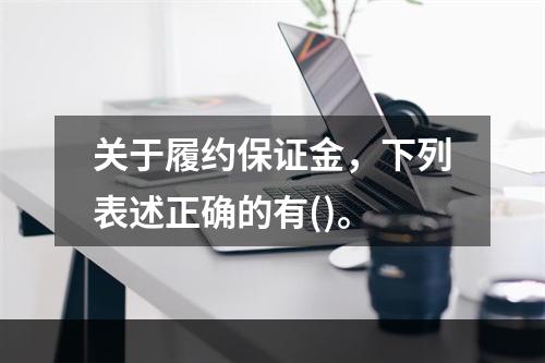 关于履约保证金，下列表述正确的有()。