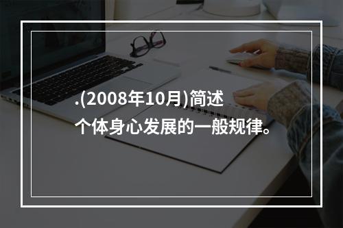 .(2008年10月)简述个体身心发展的一般规律。