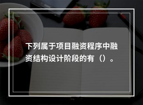 下列属于项目融资程序中融资结构设计阶段的有（）。