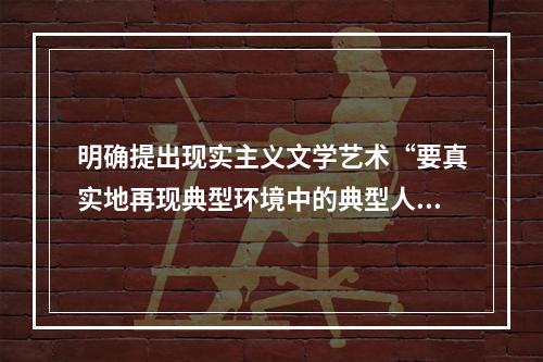 明确提出现实主义文学艺术“要真实地再现典型环境中的典型人物”