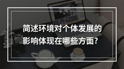 简述环境对个体发展的影响体现在哪些方面?