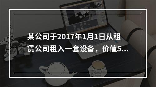 某公司于2017年1月1日从租赁公司租入一套设备，价值500