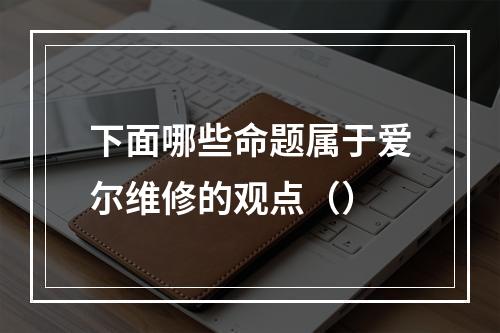 下面哪些命题属于爱尔维修的观点（）