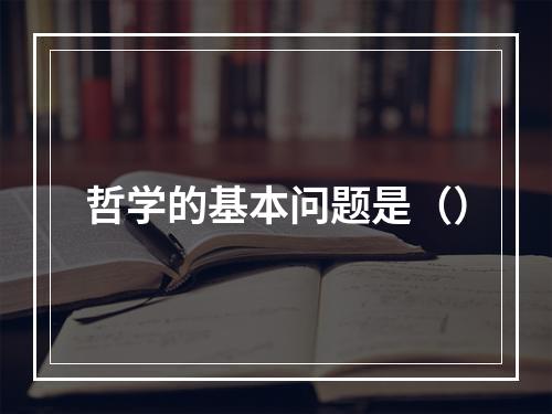 哲学的基本问题是（）